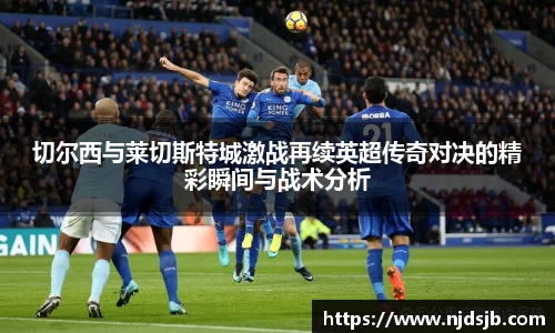 切尔西与莱切斯特城激战再续英超传奇对决的精彩瞬间与战术分析